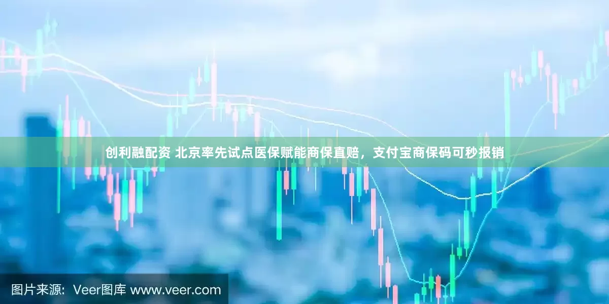 创利融配资 北京率先试点医保赋能商保直赔，支付宝商保码可秒报销
